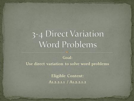 Goal: Use direct variation to solve word problems Eligible Content: A1.2.2.1.1 / A1.2.2.1.2.