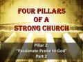Four pillars of a strong church Pillar 2: “Passionate Praise to God” Part 2.