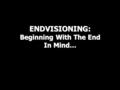 ENDVISIONING: Beginning With The End In Mind…. End-visioning: It’s As Biblical As It Gets… The Lamb Slain From the Foundation of the World (Rev. 13:8).