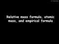 27/05/2016 Relative mass formula, atomic mass, and empirical formula.