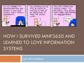 HOW I SURVIVED MINF3650 AND LEARNED TO LOVE INFORMATION SYSTEMS Fall 2015 Edition.