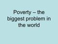 Poverty – the biggest problem in the world. What does poverty look like?