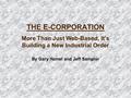 THE E-CORPORATION More Than Just Web-Based, It’s Building a New Industrial Order By Gary Hamel and Jeff Sampler.