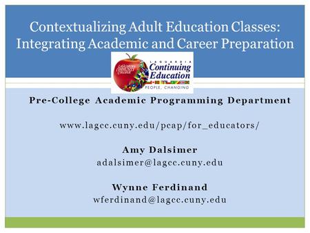 Contextualizing Adult Education Classes: Integrating Academic and Career Preparation Pre-College Academic Programming Department www.lagcc.cuny.edu/pcap/for_educators/