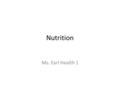 Nutrition Ms. Earl Health 1. Nutrition Definition- the process by which materials from food are: – Ingested – Digested – Absorbed – Transported to the.