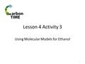 Lesson 4 Activity 3 Using Molecular Models for Ethanol 1.