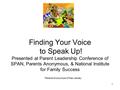Parents Anonymous of New Jersey 1 Finding Your Voice to Speak Up! Presented at Parent Leadership Conference of SPAN, Parents Anonymous, & National Institute.