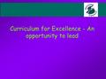 Curriculum for Excellence - An opportunity to lead.