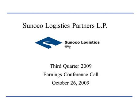 Third Quarter 2009 Earnings Conference Call October 26, 2009 Sunoco Logistics Partners L.P.