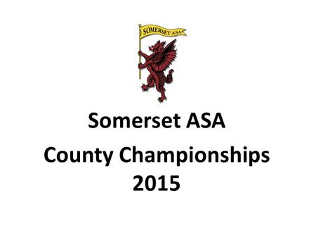 Somerset ASA County Championships 2015. Where are we now? BS/ASA published the new structure in a revised format on 9 th October after our 2014 Development.