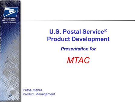 Www.usps.com U.S. Postal Service ® Product Development Presentation for MTAC Pritha Mehra Product Management.
