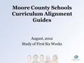 Moore County Schools Curriculum Alignment Guides August, 2012 Study of First Six Weeks.