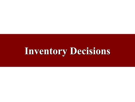 Inventory Decisions. What are Inventories? Stockpiles of raw materials, supplies, components, work in process, and finished goods. Appear at numerous.