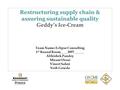 Restructuring supply chain & assuring sustainable quality Geddy’s Ice-Cream Team Name: Eclipse Consulting 1 st Round Room____3097______ Abhishek Pandey.