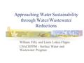 Approaching Water Sustainability through Water/Wastewater Reductions William Fifty and Laura Lokey-Flippo USACHPPM - Surface Water and Wastewater Program.