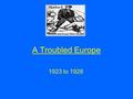 A Troubled Europe 1923 to 1928. Aims of the lesson By the end of the lesson you will Understand why international relations deteriorated in 1923 Evaluate.