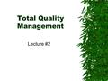 Total Quality Management Lecture #2. Types of Quality Control  Product Quality Control –Product Control focuses on the output  Process Quality Control.