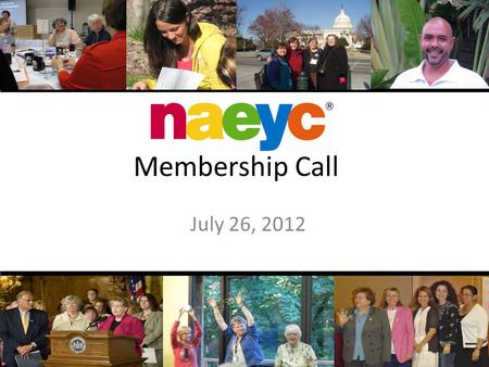 Membership Call July 26, 2012. Conference Call Information 1-888-757-2790 Pass Code: 754794# *6 mutes your phone *6 again to join in with a comment or.