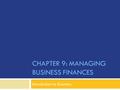 CHAPTER 9: MANAGING BUSINESS FINANCES Introduction to Business.