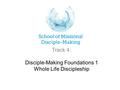 Disciple-Making Foundations 1 Whole Life Discipleship Track 4: