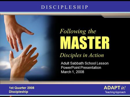 Discipleship in Action Adult Sabbath School Lesson PowerPoint Presentation March 1, 2008 ADAPT it! Teaching Approach 4th Quarter 2007, Refiner’s Fire Following.