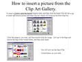 How to insert a picture from the Clip Art Gallery. To insert a picture, open the desired display slide, and then click the Insert Clip Art tab or go to.