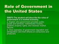 Role of Government in the United States SSEF5 The student will describe the roles of government in a market economy. a. Explain why government provides.