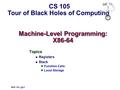 Machine-Level Programming: X86-64 Topics Registers Stack Function Calls Local Storage X86-64.ppt CS 105 Tour of Black Holes of Computing.