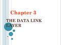 THE DATA LINK LAYER Chapter 3 1. H YBRID M ODEL The hybrid reference model to be used in this book. 2.