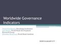 Worldwide Governance Indicators Daniel Kaufmann, Brookings Institution Aart Kraay, World Bank Development Research Group Massimo Mastruzzi, World Bank.