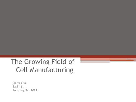 Tissue Engineering The Growing Field of Cell Manufacturing Sierra Obi BME 181 February 24, 2013.