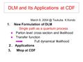 DLM and Its Applications at CDF March 8, Tsukuba K.Kondo 1. New Formulation of DLM Single path as a quantum process ★ Parton level cross section.