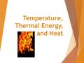 Temperature, Thermal Energy, and Heat.  Thermal Energy – The total energy (potential and kinetic) of all of the particles in an object.  The greater.