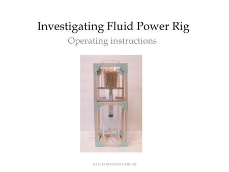 Investigating Fluid Power Rig Operating instructions (c) 2012 Mechanical Kits Ltd.