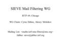 SIEVE Mail Filtering WG IETF 69, Chicago WG Chairs: Cyrus Daboo, Alexey Melnikov Mailing List: Jabber: