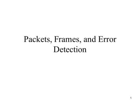 1 Packets, Frames, and Error Detection. 2 The Problem Cannot afford individual network connection per pair of computers Reasons –Installing wires consumes.