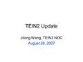 TEIN2 Update Jilong Wang, TEIN2 NOC August 28, 2007.
