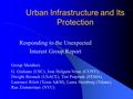 Urban Infrastructure and Its Protection Responding to the Unexpected Interest Group Report Group Members G. Giuliano (USC), Jose Holguin-Veras (CUNY),
