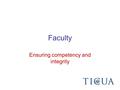 Faculty Ensuring competency and integrity. Faculty The university employs competent faculty qualified to accomplish the mission and goals of the institution.