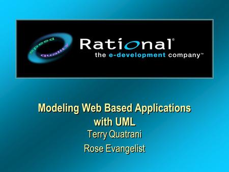 Modeling Web Based Applications with UML Terry Quatrani Rose Evangelist Terry Quatrani Rose Evangelist.