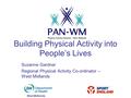 Building Physical Activity into People’s Lives Suzanne Gardner Regional Physical Activity Co-ordinator – West Midlands West Midlands.
