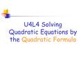 U4L4 Solving Quadratic Equations by the Quadratic Formula.