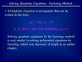 A Quadratic Equation is an equation that can be written in the form Solving Quadratic Equations – Factoring Method Solving quadratic equations by the factoring.