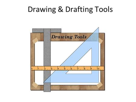 Drawing & Drafting Tools. T-Square Why is the letter “T” in its name? Why is the word “square” in its name?
