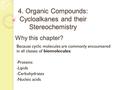 4. Organic Compounds: Cycloalkanes and their Stereochemistry Why this chapter? Because cyclic molecules are commonly encountered in all classes of biomolecules: