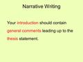 Narrative Writing Your introduction should contain general comments leading up to the thesis statement.
