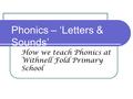 Phonics – ‘Letters & Sounds’ How we teach Phonics at Withnell Fold Primary School.