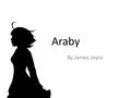 Araby By James Joyce. Characters and Themes The Protagonist: the boy He remains unnamed throughout the story. He is also the narrator of the story,