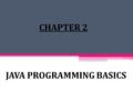 JAVA PROGRAMMING BASICS CHAPTER 2. History of Java Begin with project Green in 1991 founded by Patrick Noughton, Mike Sheridan and James Gosling who worked.