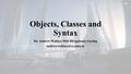 Objects, Classes and Syntax Dr. Andrew Wallace PhD BEng(hons) EurIng